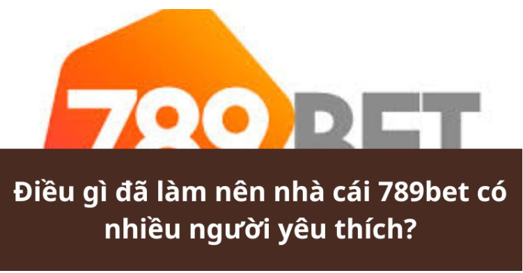 Điều gì đã làm nên nhà cái 789bet có nhiều người yêu thích? Điều gì đã làm nên nhà cái 789bet có nhiều người yêu thích?