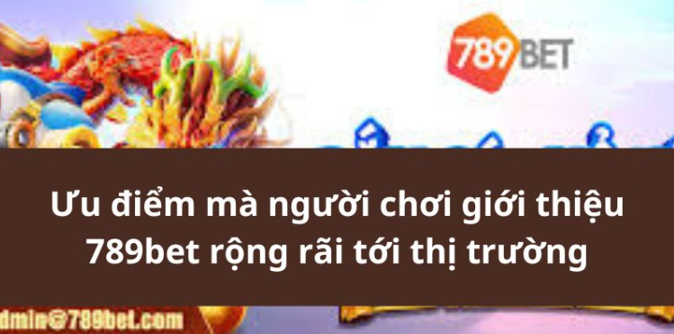 Ưu điểm mà người chơi giới thiệu 789bet rộng rãi tới thị trường Ưu điểm mà người chơi giới thiệu 789bet rộng rãi tới thị trường